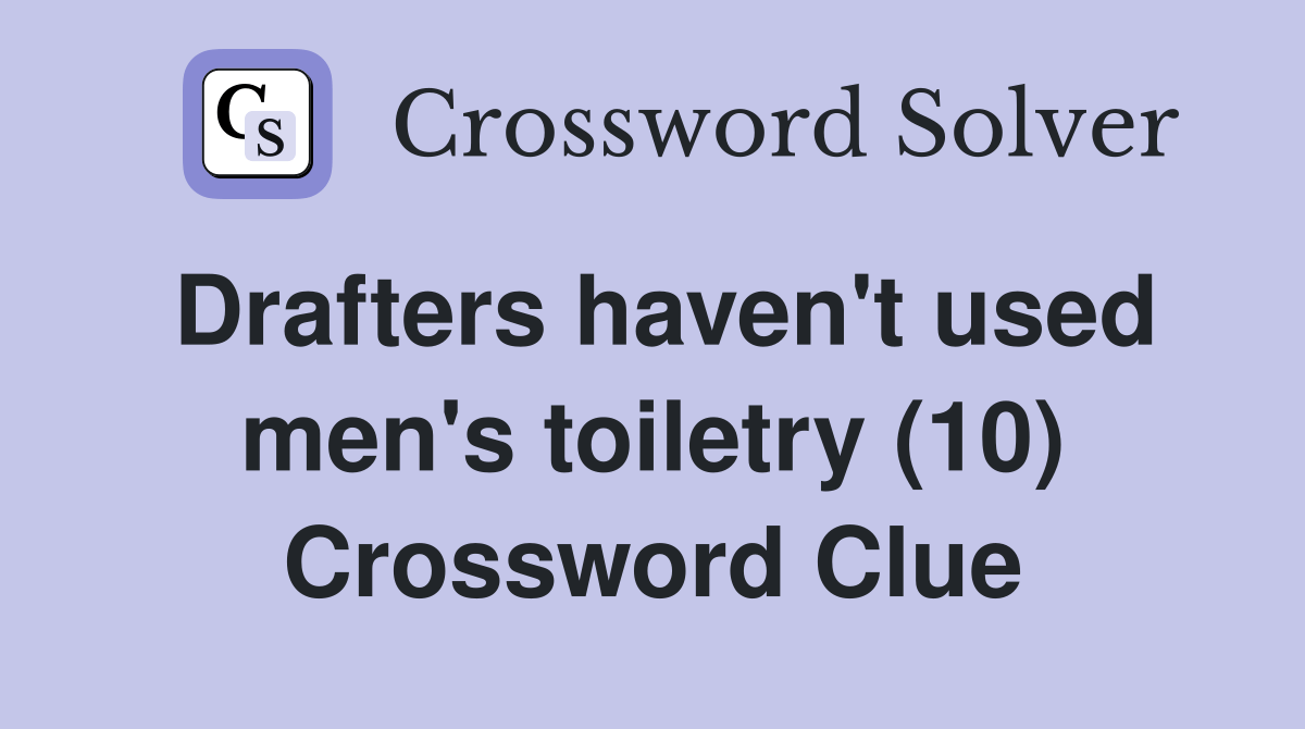Drafters haven't used men's toiletry (10) Crossword Clue Answers